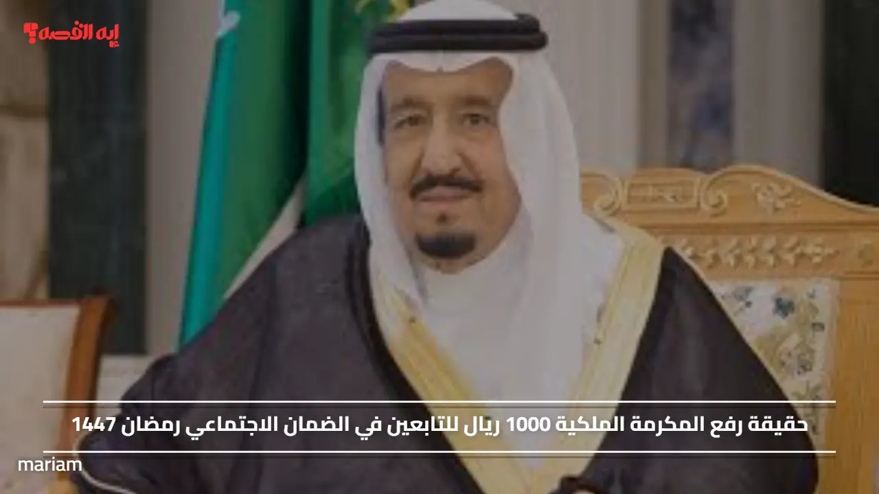 حقيقة رفع المكرمة الملكية 1000 ريال للتابعين في الضمان الاجتماعي رمضان 1447